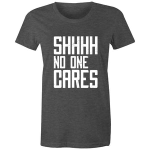 Women's Funny SHHH No One Cares T-shirt