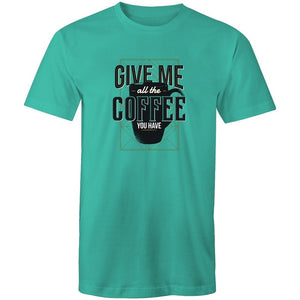 Men's Give Me All The Coffee You Have T-shirt