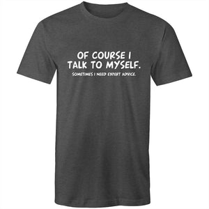 Men's Of Course I Talk To Myself Sometimes I Need Expert Advice T-shirt