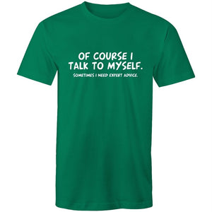 Men's Of Course I Talk To Myself Sometimes I Need Expert Advice T-shirt