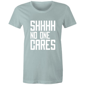 Women's Funny SHHH No One Cares T-shirt