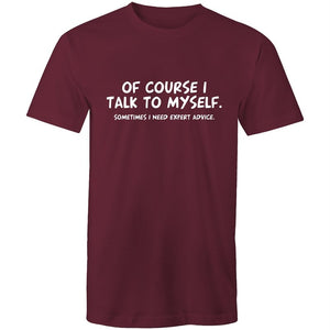 Men's Of Course I Talk To Myself Sometimes I Need Expert Advice T-shirt