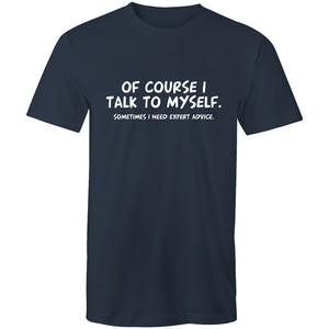 Men's Of Course I Talk To Myself Sometimes I Need Expert Advice T-shirt