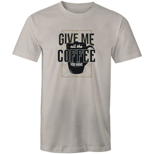 Men's Give Me All The Coffee You Have T-shirt