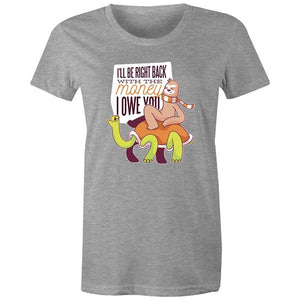 Women's Funny I'll Be Right Back With The Money T-shirt