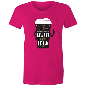 Women's Coffee Is Always A Good Idea T-shirt