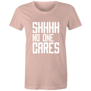 Women's Funny SHHH No One Cares T-shirt