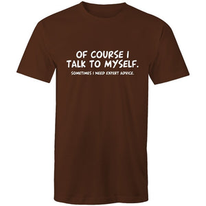 Men's Of Course I Talk To Myself Sometimes I Need Expert Advice T-shirt