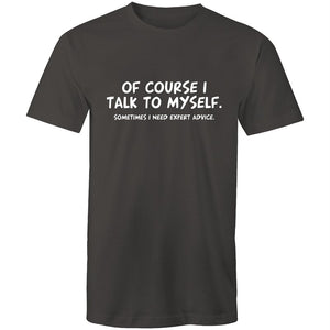 Men's Of Course I Talk To Myself Sometimes I Need Expert Advice T-shirt