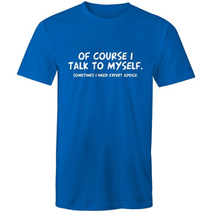 Men's Of Course I Talk To Myself Sometimes I Need Expert Advice T-shirt