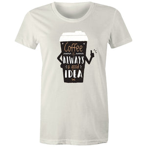 Women's Coffee Is Always A Good Idea T-shirt