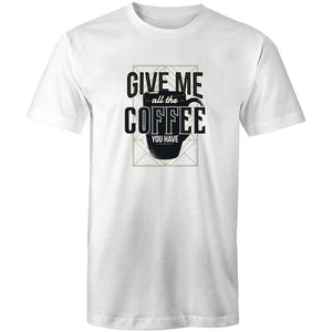 Men's Give Me All The Coffee You Have T-shirt