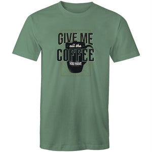 Men's Give Me All The Coffee You Have T-shirt