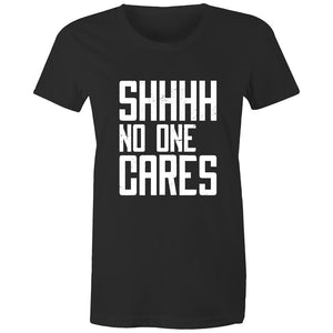 Women's Funny SHHH No One Cares T-shirt