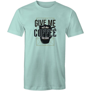 Men's Give Me All The Coffee You Have T-shirt