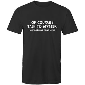 Men's Of Course I Talk To Myself Sometimes I Need Expert Advice T-shirt