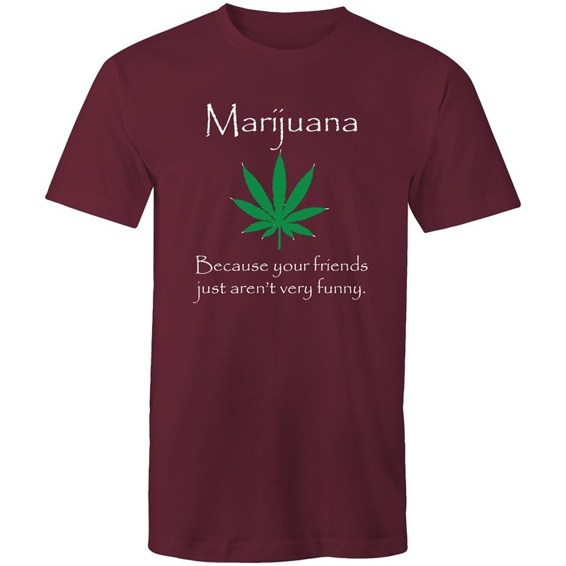 Men's Marijuana Because Your Friends Just Aren't Very Funny T-shirt