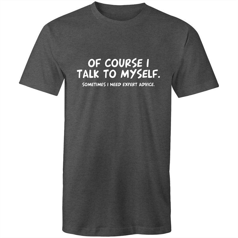 Men's Of Course I Talk To Myself Sometimes I Need Expert Advice T-shirt