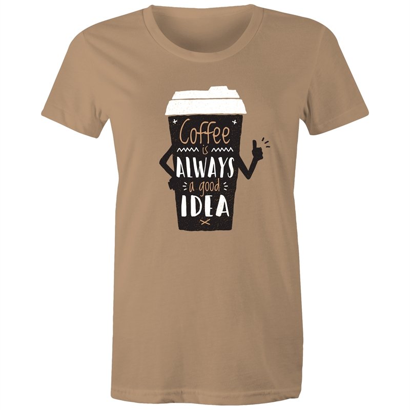 Women's Coffee Is Always A Good Idea T-shirt