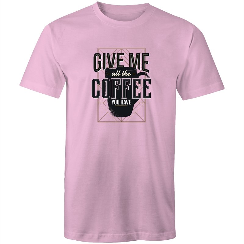 Men's Give Me All The Coffee You Have T-shirt
