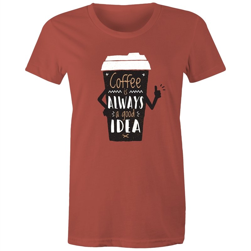 Women's Coffee Is Always A Good Idea T-shirt