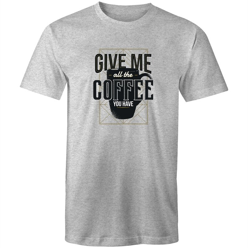 Men's Give Me All The Coffee You Have T-shirt
