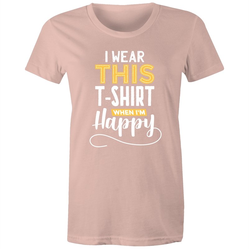 Women's I Wear This T-shirt When I'm Happy T-shirt