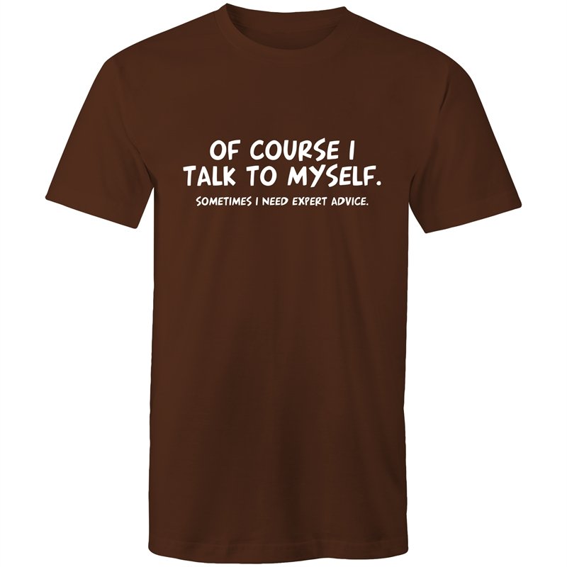 Men's Of Course I Talk To Myself Sometimes I Need Expert Advice T-shirt