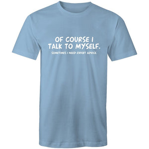 Men's Of Course I Talk To Myself Sometimes I Need Expert Advice T-shirt