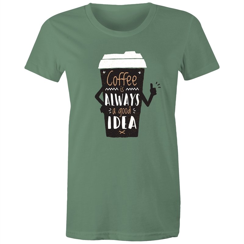 Women's Coffee Is Always A Good Idea T-shirt