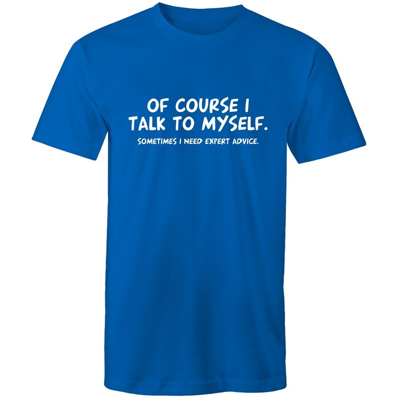 Men's Of Course I Talk To Myself Sometimes I Need Expert Advice T-shirt