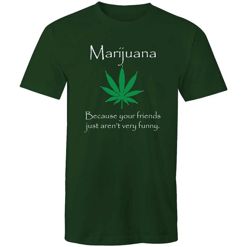 Men's Marijuana Because Your Friends Just Aren't Very Funny T-shirt