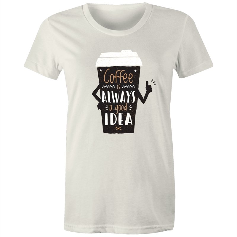 Women's Coffee Is Always A Good Idea T-shirt