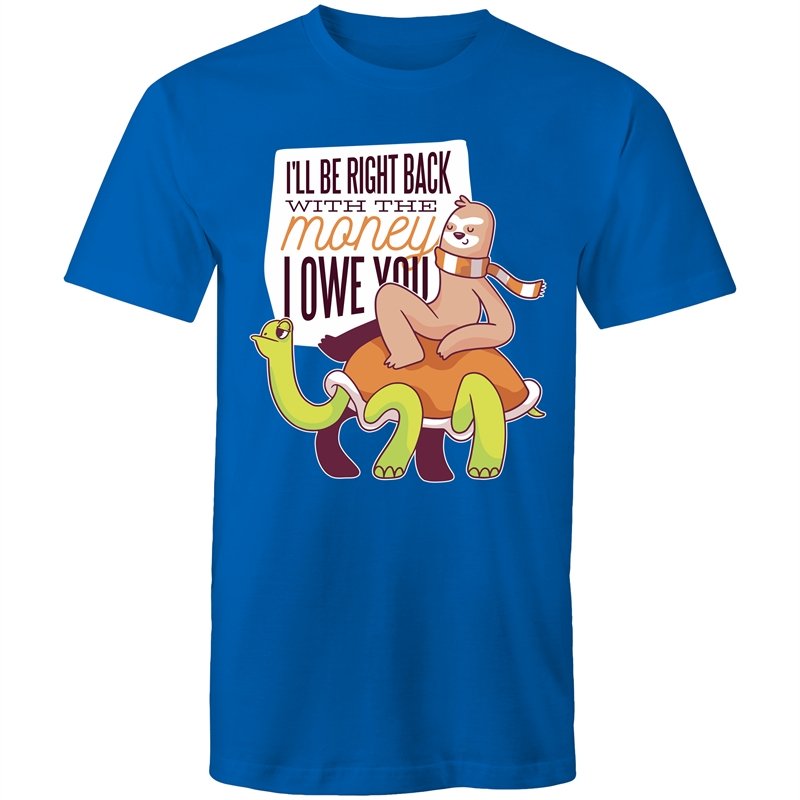 Men's Funny I'll Be Right Back With The Money I Owe You T-shirt