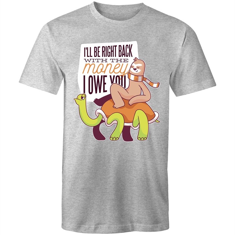 Men's Funny I'll Be Right Back With The Money I Owe You T-shirt