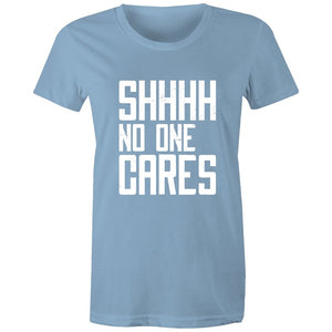 Women's Funny SHHH No One Cares T-shirt