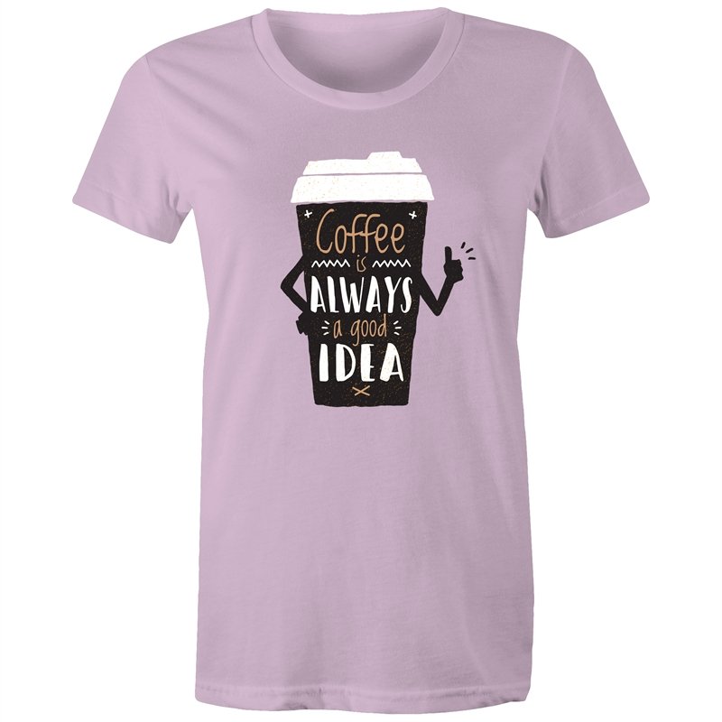 Women's Coffee Is Always A Good Idea T-shirt